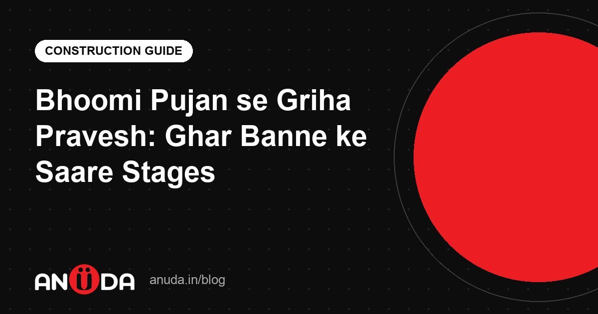 Bhoomi Pujan se Griha Pravesh: Ghar Banne ke Saare Stages